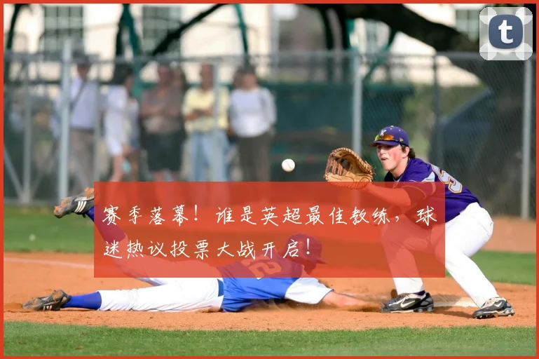 赛季落幕！谁是英超最佳教练，球迷热议投票大战开启！